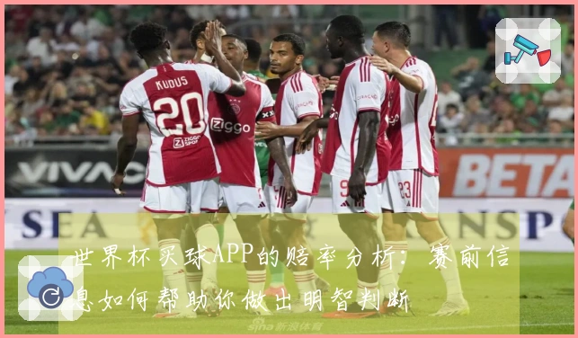 世界杯买球APP的赔率分析：赛前信息如何帮助你做出明智判断